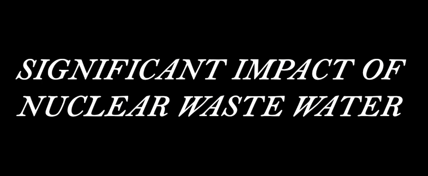 Significant impact of nuclear waste water