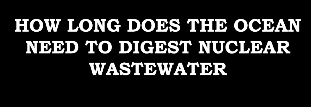How long does the ocean need to digest nuclear wastewater