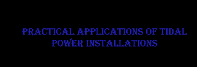 Practical applications of tidal power installations