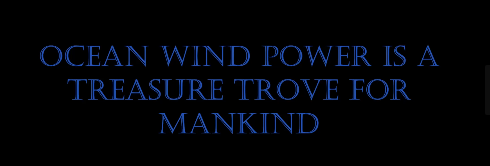 Ocean wind power is a treasure trove for mankind.