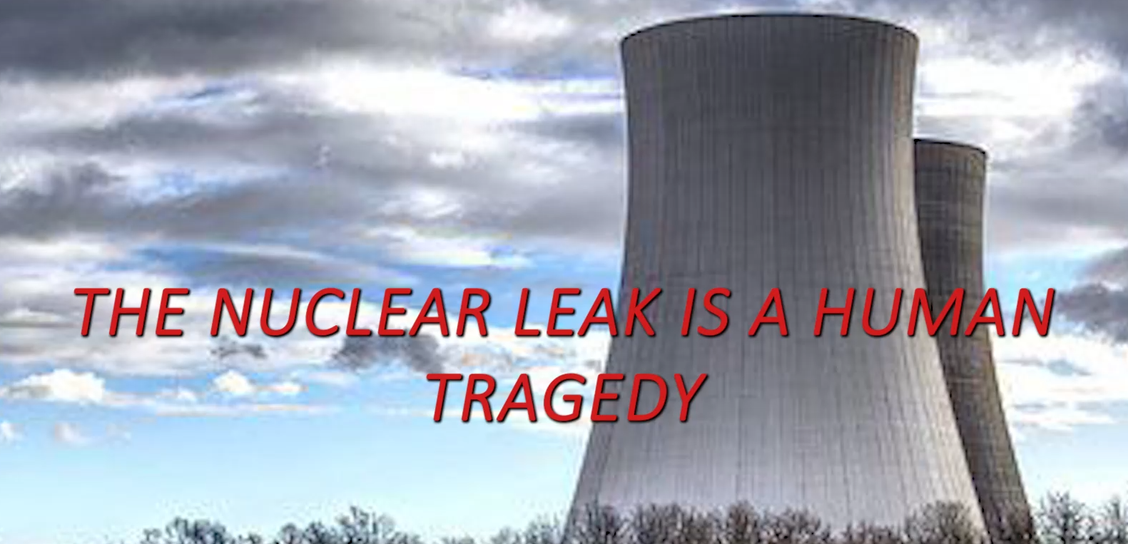 The nuclear leak is a human tragedy