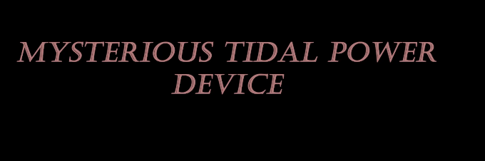 Mysterious tidal power device